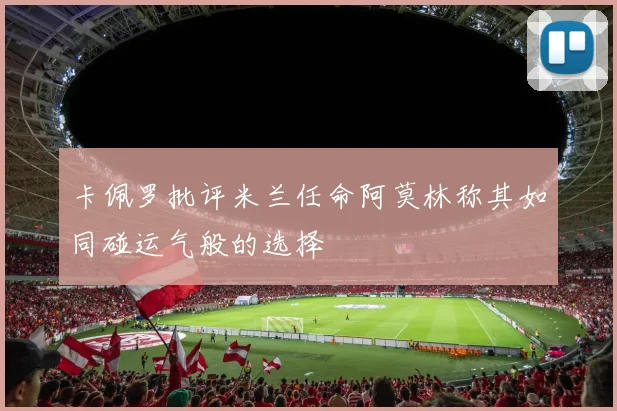 卡佩罗批评米兰任命阿莫林称其如同碰运气般的选择