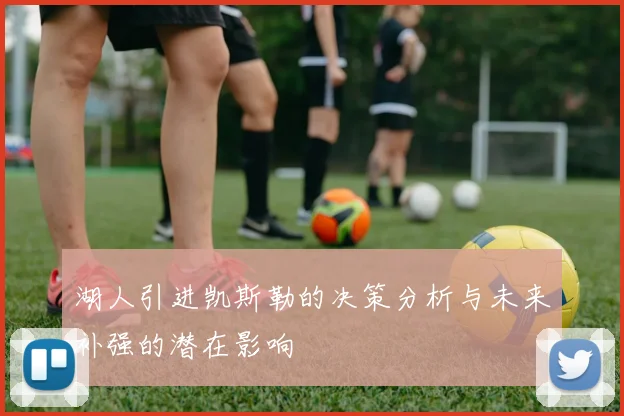 湖人引进凯斯勒的决策分析与未来补强的潜在影响